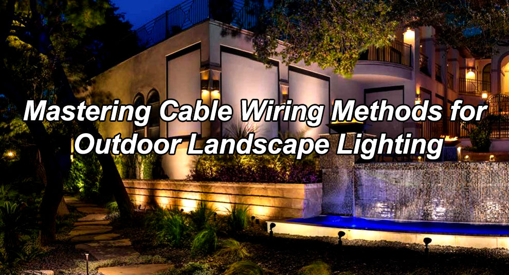 Mastering Cable Wiring Methods for Outdoor Landscape Lighting