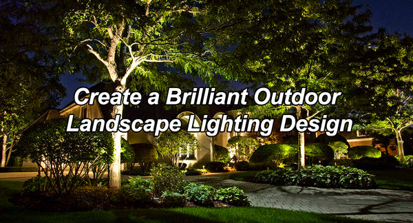 Create a Brilliant Outdoor Landscape Lighting Design