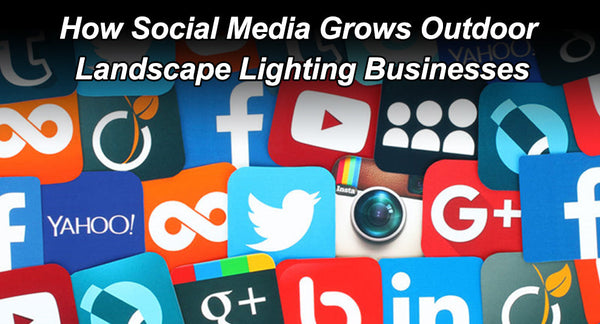 How Social Media Grows Outdoor Landscape Lighting Businesses