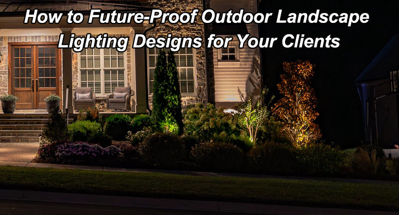 How to Future-Proof Outdoor Landscape Lighting Designs for Your Clients