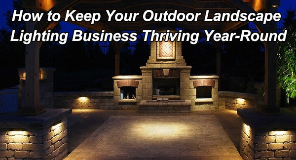How to Keep Your Outdoor Landscape Lighting Business Thriving Year-Round