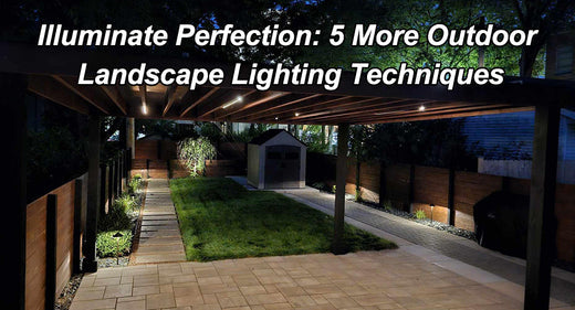 Illuminate Perfection: 5 More Outdoor Landscape Lighting Techniques
