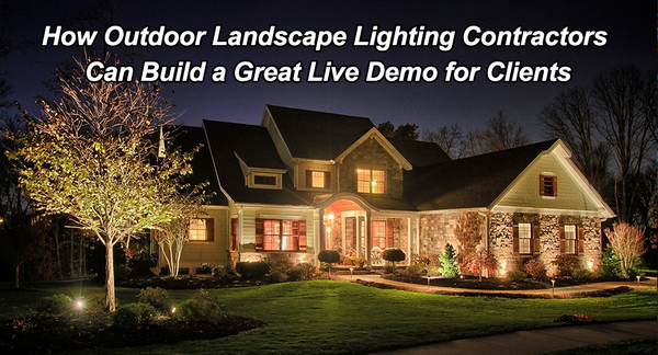 How Outdoor Landscape Lighting Contractors Can Build a Great Live Demo for Clients