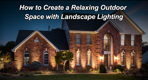 How to Create a Relaxing Outdoor Space with Landscape Lighting