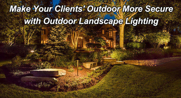 Make Your Clients' Outdoor More Secure  with Outdoor Landscape Lighting
