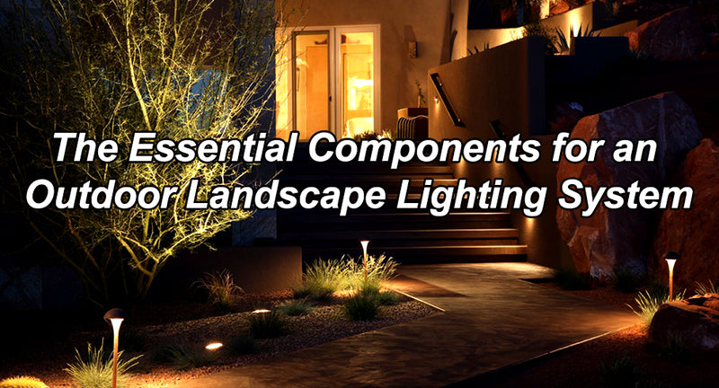 The Essential Components for an Outdoor Landscape Lighting System