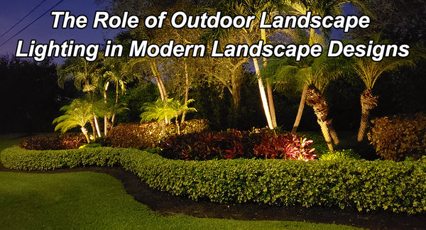 The Role of Outdoor Landscape Lighting in Modern Landscape Designs