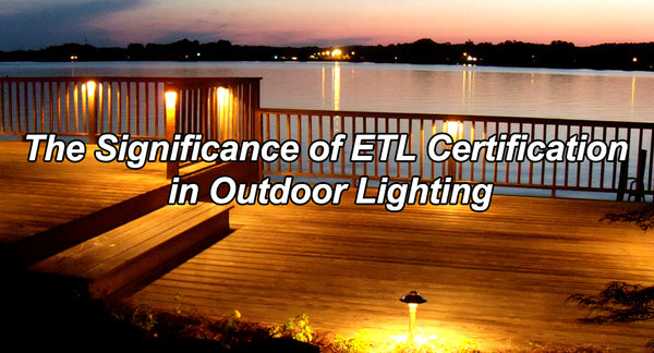 The Significance of ETL Certification in Outdoor Lighting