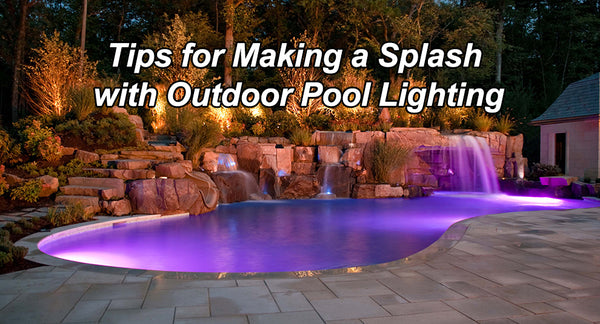 Tips for Making a Splash with Outdoor Pool Lighting